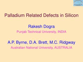 Palladium Related Defects in Silicon Rakesh Dogra Punjab Technical University, INDIA