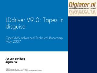 LDdriver V9.0: Tapes in disguise OpenVMS Advanced Technical Bootcamp May 2007