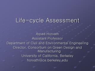 Life-cycle Assessment Arpad Horvath Assistant Professor