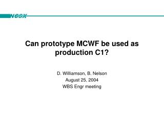 Can prototype MCWF be used as production C1?