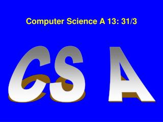 Computer Science A 13: 31/3