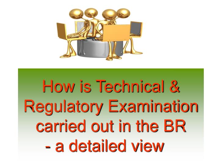 how is technical regulatory examination carried out in the br a detailed view