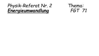 Physik-Referat Nr. 2 Thema : Energieumwandlung FGT 71