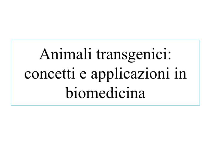 animali transgenici concetti e applicazioni in biomedicina