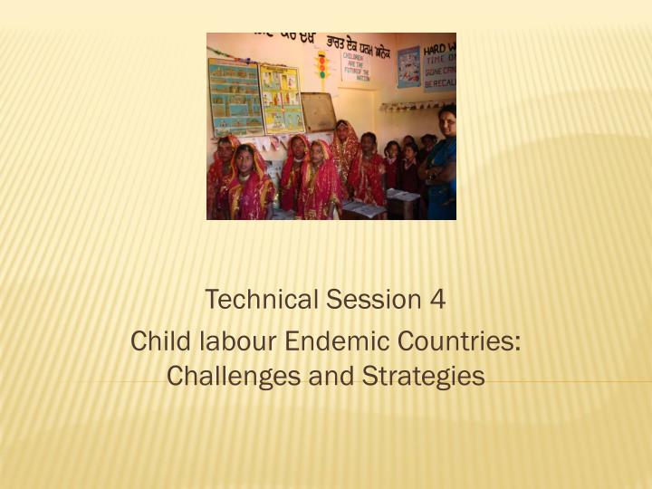technical session 4 child labour endemic countries challenges and strategies