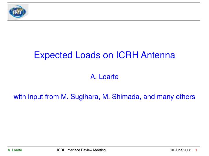 expected loads on icrh antenna a loarte with input from m sugihara m shimada and many others