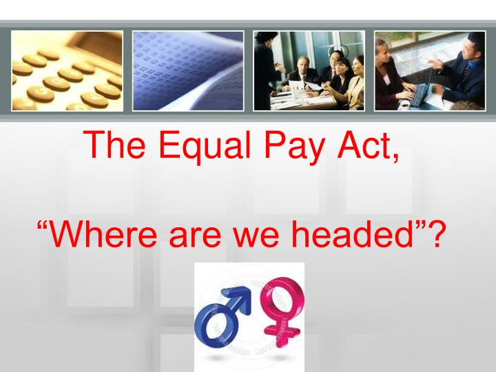 the equal pay act where are we headed