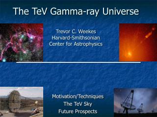 The TeV Gamma-ray Universe Trevor C. Weekes Harvard-Smithsonian Center for Astrophysics