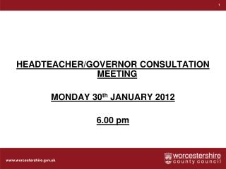 HEADTEACHER/GOVERNOR CONSULTATION MEETING MONDAY 30 th JANUARY 2012 6.00 pm