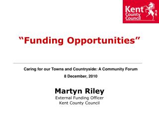 Martyn Riley External Funding Officer Kent County Council