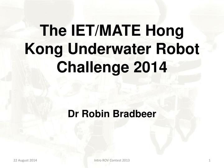 the iet mate hong kong underwater robot challenge 2014 dr robin bradbeer