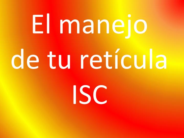 el manejo de tu ret cula isc