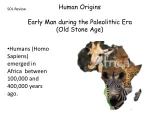 Human Origins Early Man during the Paleolithic Era (Old Stone Age)