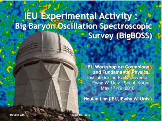 IEU Experimental Activity : Big Baryon Oscillation Spectroscopic Survey (BigBOSS)