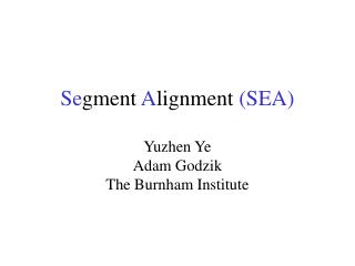 Se gment A lignment (SEA) Yuzhen Ye Adam Godzik The Burnham Institute