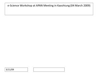 e-Science Workshop at APAN Meeting in Kaoshiung (04 March 2009)