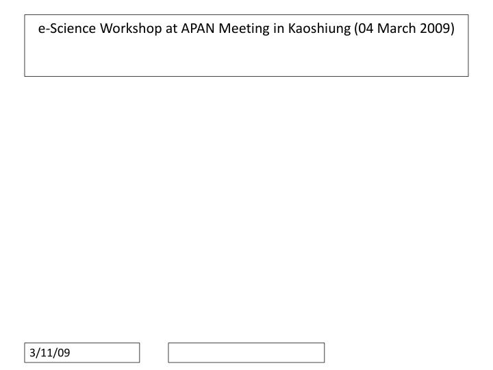 e science workshop at apan meeting in kaoshiung 04 march 2009