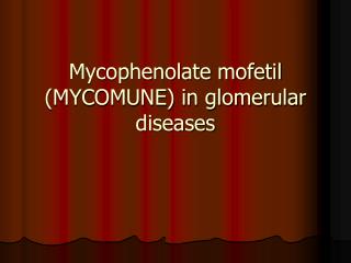 Mycophenolate mofetil (MYCOMUNE) in glomerular diseases