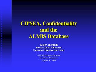 CIPSEA, Confidentiality and the ALMIS Database Roger Therrien Director, Office of Research