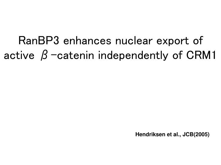 ranbp3 enhances nuclear export of active catenin independently of crm1