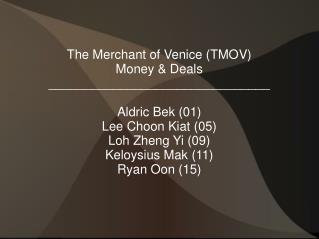 The Merchant of Venice (TMOV) Money &amp; Deals _______________________________ Aldric Bek (01)