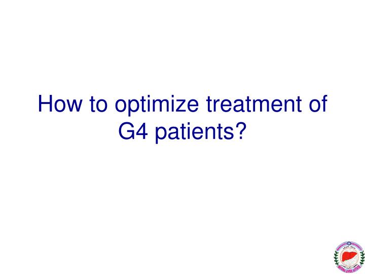 how to optimize treatment of g4 patients