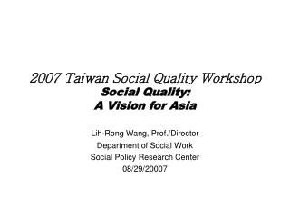 2007 Taiwan Social Quality Workshop Social Quality: A Vision for Asia