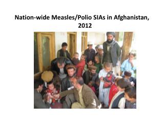 Nation-wide Measles/Polio SIAs in Afghanistan, 2012