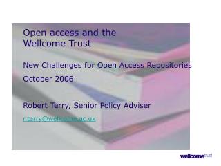 Open access and the 	Wellcome Trust New Challenges for Open Access Repositories 	October 2006