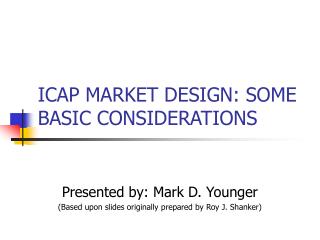 ICAP MARKET DESIGN: SOME BASIC CONSIDERATIONS
