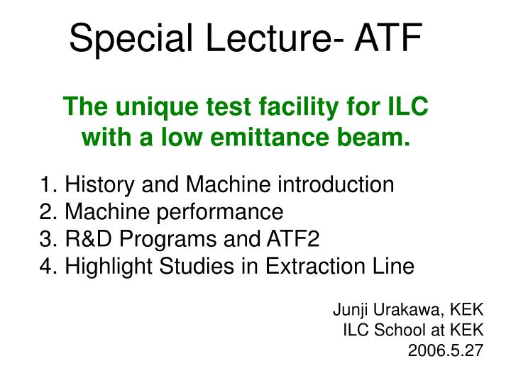 special lecture atf the unique test facility for ilc with a low emittance beam