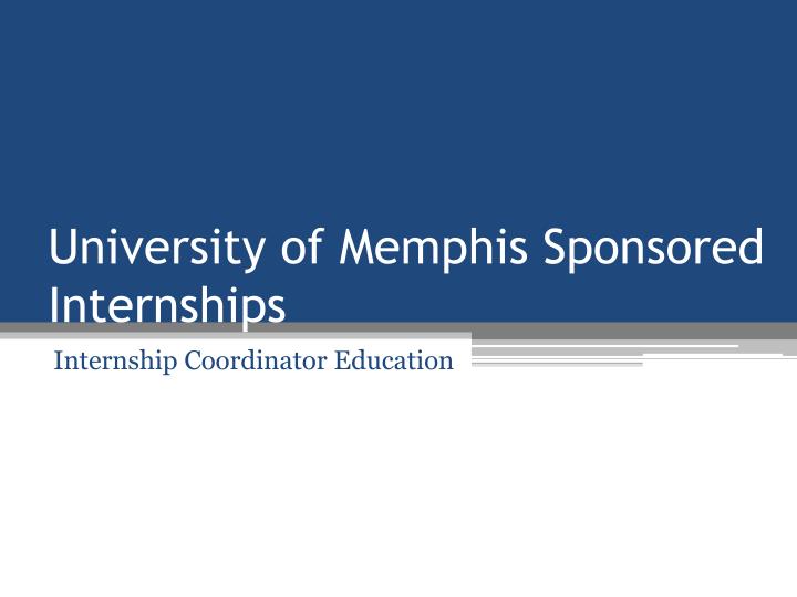 PPT University of Memphis Sponsored Internships PowerPoint