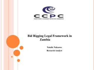Bid Rigging Legal Framework in Zambia Natalie Nakazwe 		Research Analyst