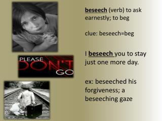 beseech (verb) to ask earnestly; to beg clue: beseech=beg