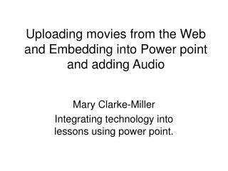 Uploading movies from the Web and Embedding into Power point and adding Audio