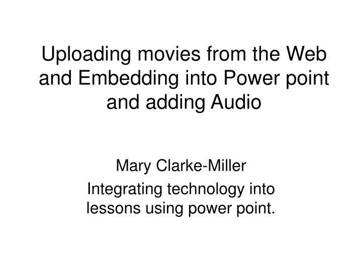 uploading movies from the web and embedding into power point and adding audio
