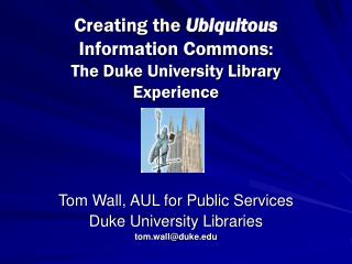 Creating the Ubiquitous Information Commons : The Duke University Library Experience