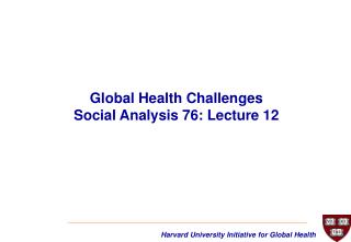 Global Health Challenges Social Analysis 76: Lecture 12