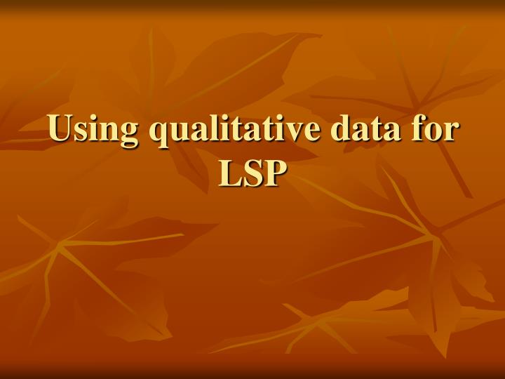 using qualitative data for lsp