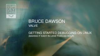 Bruce DawSON Valve Getting Started debugging on LINUX (Making it easy in less than an hour)