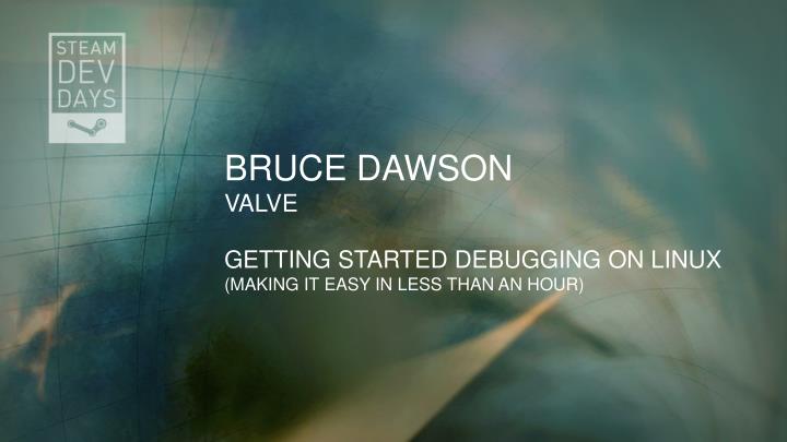 bruce dawson valve getting started debugging on linux making it easy in less than an hour