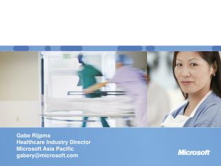Gabe Rijpma Healthcare Industry Director Microsoft Asia Pacific gabery@microsoft