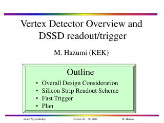 Vertex Detector Overview and DSSD readout/trigger M. Hazumi (KEK)