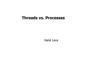 Threads vs. Processes
