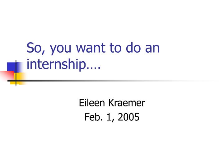 so you want to do an internship