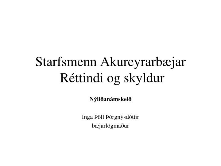 starfsmenn akureyrarb jar r ttindi og skyldur