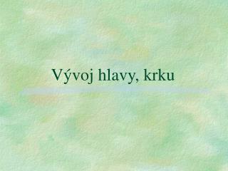 v voj hlavy krku