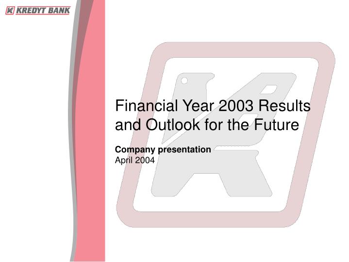 financial year 2003 results and outlook for the future