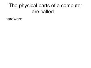 The physical parts of a computer are called