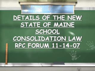 DETAILS OF THE NEW STATE OF MAINE SCHOOL CONSOLIDATION LAW RPC FORUM 11-14-07